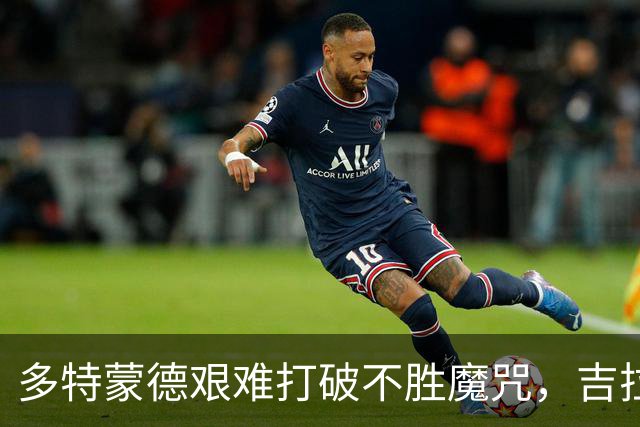 多特蒙德艰难打破不胜魔咒，吉拉西的头球惊险中横梁